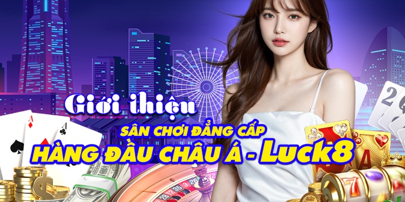 Giới thiệu chung về nhà cái Luck8