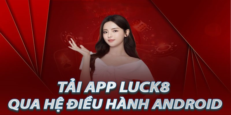 Hướng dẫn tải app Luck8 dành cho hệ điều hành Android